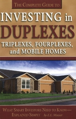 Complete Guide to Investing in Duplexes, Triplexes, Fourplexes & Mobile Homes - E E Mazier