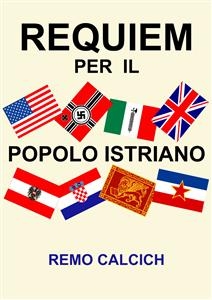 Requiem per il popolo istriano - Remo Calcich