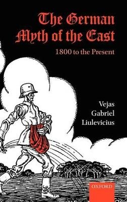 The German Myth of the East - Vejas Gabriel Liulevicius