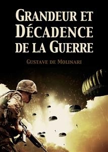 Grandeur et Décadence de la Guerre - Gustave De Molinari