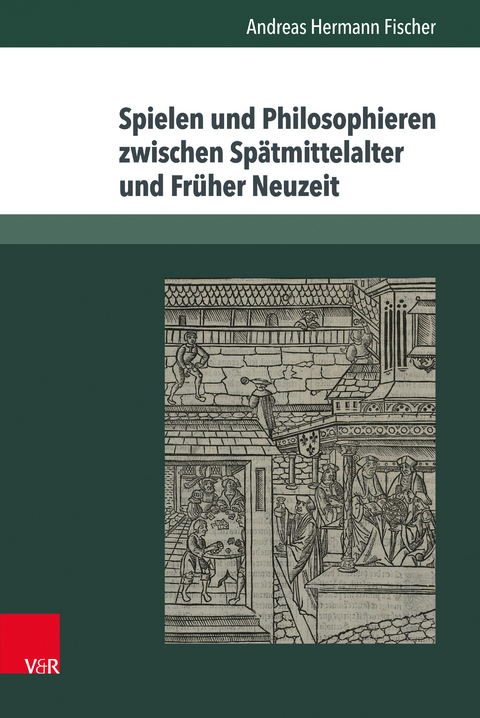 Spielen und Philosophieren zwischen Spätmittelalter und Früher Neuzeit - Andreas Hermann Fischer