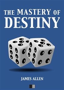 The Mastery of Destiny - James Allen