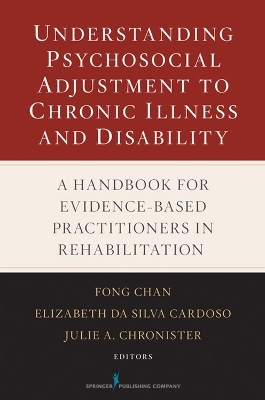 Understanding Psychosocial Adjustment to Chronic Illness and Disability - Fong Chan, Elizabeth Da Silva Cardoso, Julie Chronister