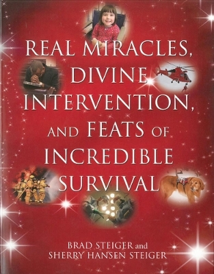 Real Miracles, Divine, Intervention And Feats Of Incredible Survival - Brad Steiger, Sherry Hansen Steiger