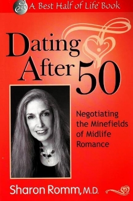 Dating After 50: Negotiating the Minefields of Mid-Life Romance - Sharon Romm