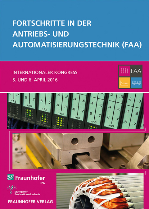 Fortschritte in der Antriebs- und Automatisierungstechnik (FAA) - Georg Frey, Walter Schumacher, Alexander Verl