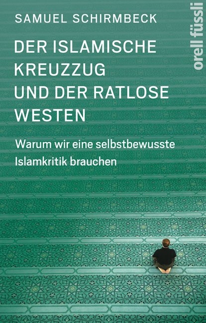 Der islamische Kreuzzug und der ratlose Westen - Samuel Schirmbeck