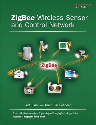 ZigBee Wireless Sensor and Control Network - Ata Elahi, Adam Gschwender