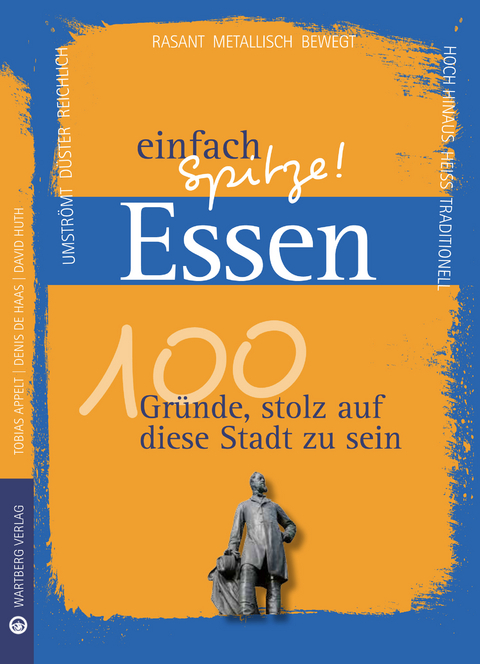 Essen - einfach Spitze! 100 Gründe, stolz auf diese Stadt zu sein - Tobias Appelt, David Huth, Denis de Haas