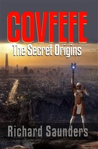 Covfefe - The Secret Origins - Richard Saunders, Robert Worstell