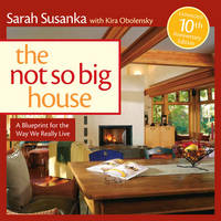 Not So Big House: A Blueprint for the Way We Really Live - Sarah Susanka