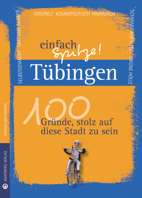 Tübingen - einfach Spitze! 100 Gründe, stolz auf diese Stadt zu sein - Andrea Bachmann