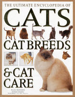 The Ultimate Encyclopedia of Cats, Cat Breeds and Cat Care - Alan Edwards