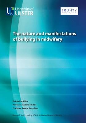 The Nature and Manifestations of Bullying in Midwifery - Dr. Patricia Gillen, Professor Marlene Sinclair, Professor W. George Kernohan