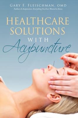 Healthcare Solutions with Acupuncture - Gary F Fleischman OMD