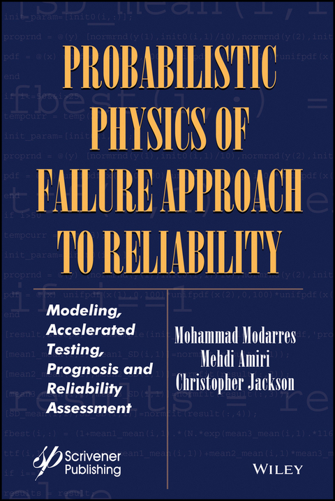 Probabilistic Physics of Failure Approach to Reliability -  Mehdi Amiri,  Christopher Jackson,  Mohammad Modarres