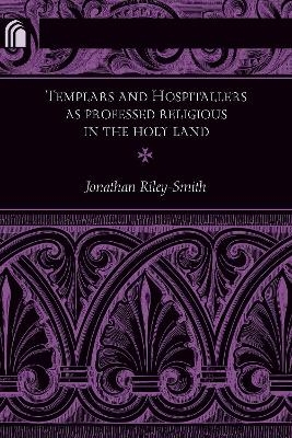 Templars and Hospitallers as Professed Religious in the Holy Land - Jonathan Riley-Smith