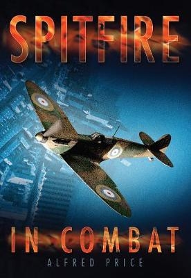 Spitfire in Combat - Dr Alfred Price