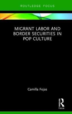 Migrant Labor and Border Securities in Pop Culture -  Camilla Fojas