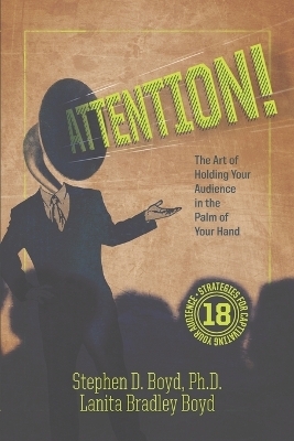 ATTENTION! The Art of Holding Your Audience in the Palm of Your Hand - Stephen D. Boyd PhD, Lanita Bradley Boyd