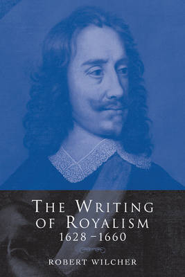 The Writing of Royalism 1628–1660 - Robert Wilcher