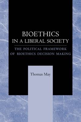 Bioethics in a Liberal Society - Thomas May