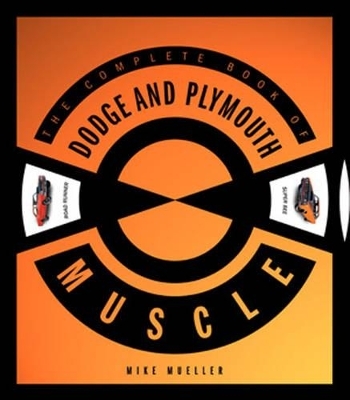 The Complete Book of Dodge and Plymouth Muscle - Mike Mueller