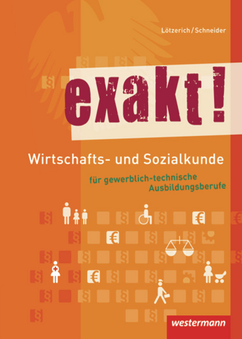 exakt! / exakt! Wirtschafts- und Sozialkunde für gewerblich-technische Ausbildungsberufe - Roland Lötzerich, Peter-J. Schneider