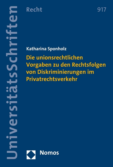 Die unionsrechtlichen Vorgaben zu den Rechtsfolgen von Diskriminierungen im Privatrechtsverkehr -  Katharina Sponholz