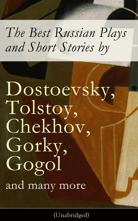 The Best Russian Plays and Short Stories by Dostoevsky, Tolstoy, Chekhov, Gorky, Gogol and many more (Unabridged): An All Time Favorite Collection from the Renowned Russian dramatists and Writers (Including Essays and Lectures on Russian Novelists) -  ANTON CHEKHOV,  A.S. Pushkin,  N.V. Gogol,  I.S. Turgenev,  F.M. Dostoyevsky,  L.N. Tolstoy,  M.Y. Saltyko