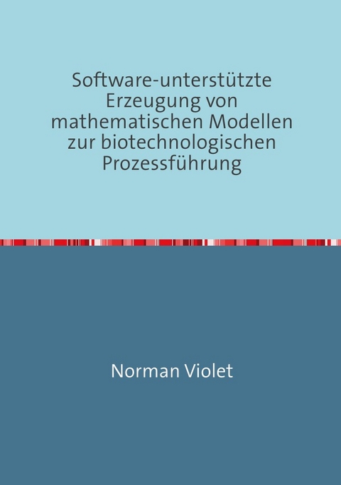 Software-unterstützte Erzeugung von mathematischen Modellen zur biotechnologischen Prozessführung - Norman Violet