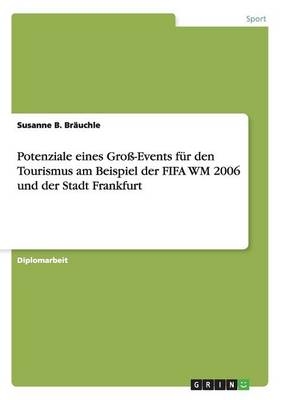 Potenziale eines Groß-Events für den Tourismus am Beispiel der FIFA WM 2006 und der Stadt Frankfurt - Susanne B. Bräuchle