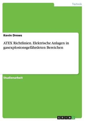 ATEX Richtlinien. Elektrische Anlagen in  gasexplosionsgefährdeten Bereichen - Kevin Drews