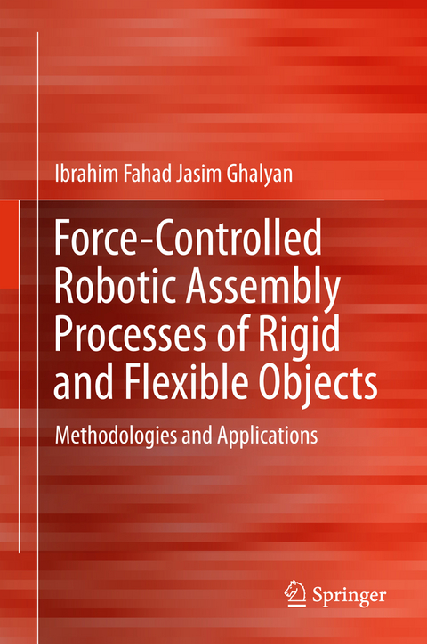 Force-Controlled Robotic Assembly Processes of Rigid and Flexible Objects - Ibrahim Fahad Jasim Ghalyan