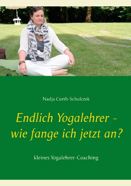 Endlich Yogalehrer - wie fange ich jetzt an? - Nadja Curth-Schulczek