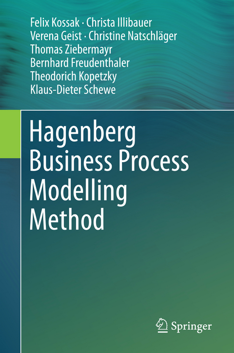 Hagenberg Business Process Modelling Method - Felix Kossak, Christa Illibauer, Verena Geist, Christine Natschläger, Thomas Ziebermayr, Bernhard Freudenthaler, Theodorich Kopetzky, Klaus-Dieter Schewe