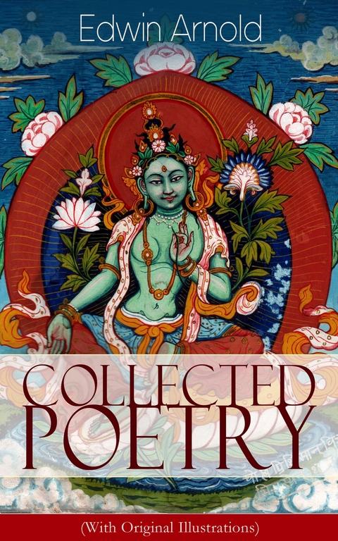 Collected Poetry of Edwin Arnold (With Original Illustrations) - Edwin Arnold