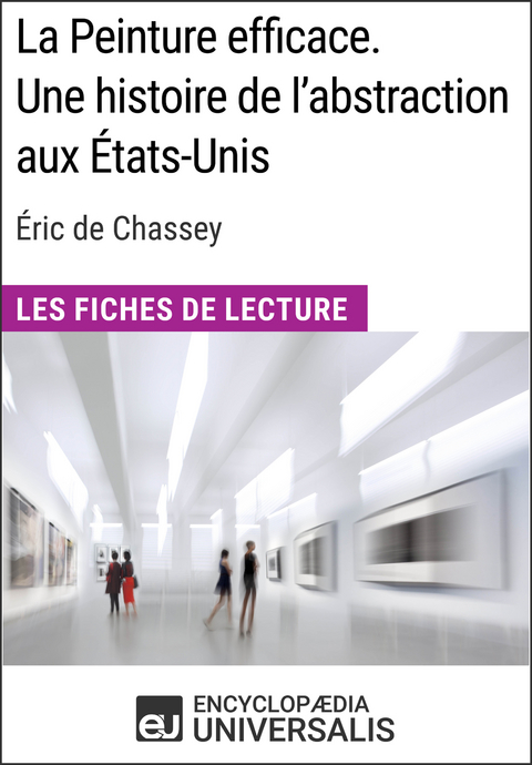 La Peinture efficace. Une histoire de l''abstraction aux États-Unis d''Éric de Chassey -  Encyclopaedia Universalis