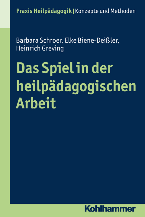 Das Spiel in der heilpädagogischen Arbeit - Barbara Schroer, Elke Biene-Deißler, Heinrich Greving