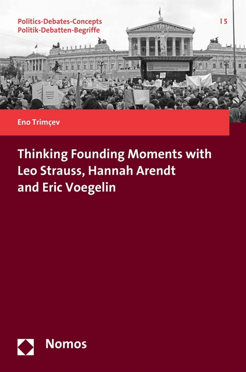 Thinking Founding Moments with Leo Strauss, Hannah Arendt and Eric Voegelin -  Eno Trimcev