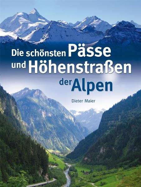 Die schönsten Pässe und Höhenstraßen der Alpen - Dieter Maier