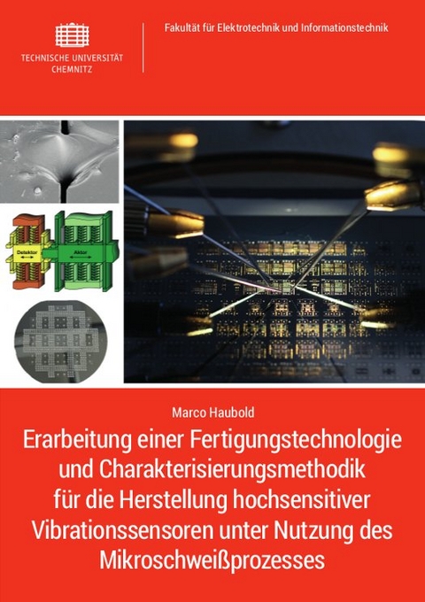 Erarbeitung einer Fertigungstechnologie und Charakterisierungsmethodik für die Herstellung hochsensitiver Vibrationssensoren unter Nutzung des Mikroschweißprozesses - Marco Haubold