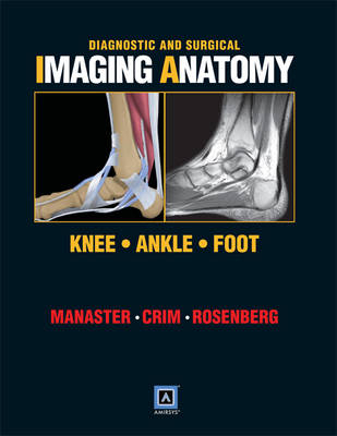 Diagnostic and Surgical Imaging Anatomy: Knee, Ankle, Foot - B. J. Manaster