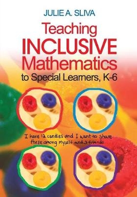Teaching Inclusive Mathematics to Special Learners, K-6 -  Julie A. Sliva