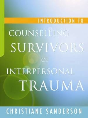 Introduction to Counselling Survivors of Interpersonal Trauma - Christiane Sanderson