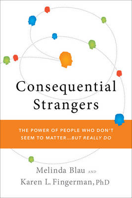 Consequential Strangers - Melinda Blau, Karen L. Fingerman