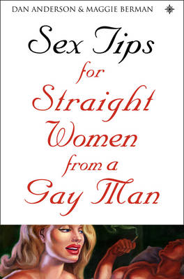 Sex Tips for Straight Women From a Gay Man - Dan Anderson, Maggie Berman