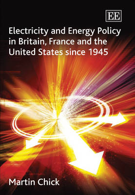 Electricity and Energy Policy in Britain, France and the United States since 1945 - Martin Chick