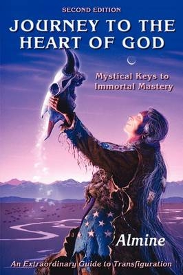 Journey to the Heart of God - Mystical Keys to Immortal Mastery (2nd Edition) -  Almine