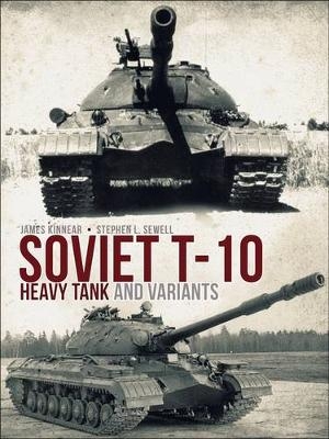 Soviet T-10 Heavy Tank and Variants -  Kinnear James Kinnear,  Sewell Stephen Sewell
